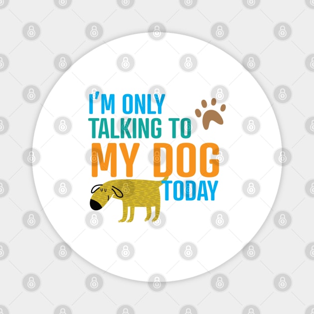 I'm Only Talking to My Dog Today Magnet by Scott Richards